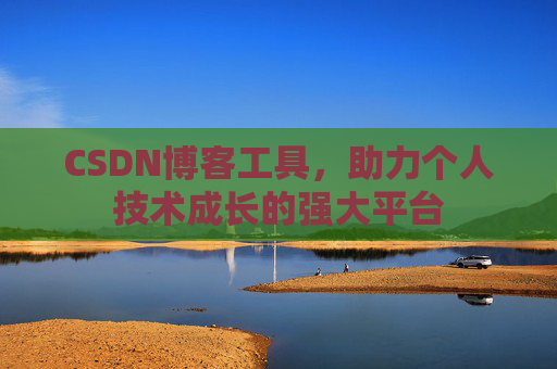 CSDN博客工具，助力个人技术成长的强大平台